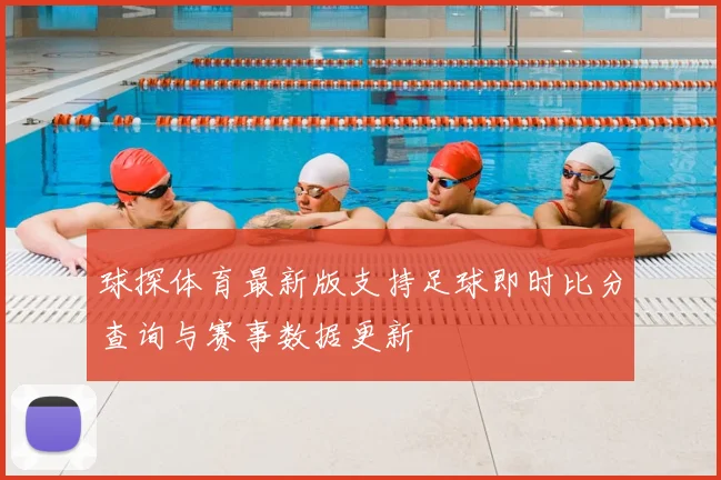 球探体育最新版支持足球即时比分查询与赛事数据更新