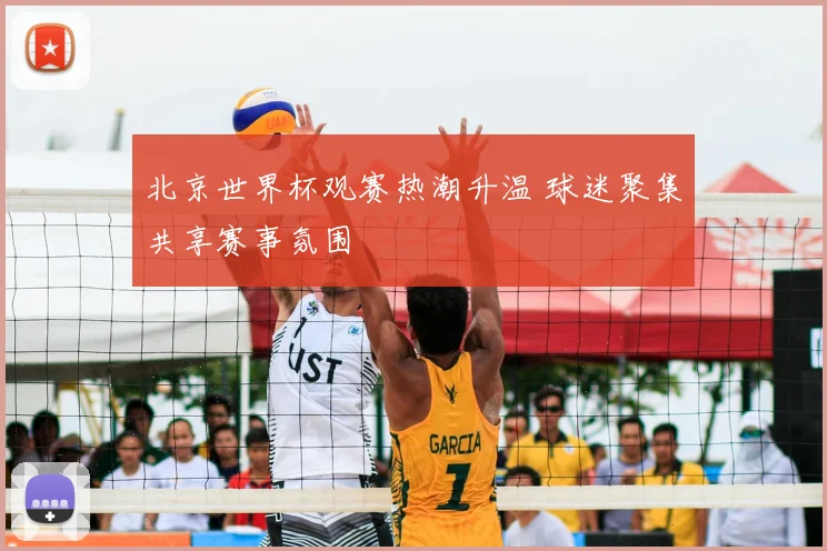 北京世界杯观赛热潮升温 球迷聚集共享赛事氛围